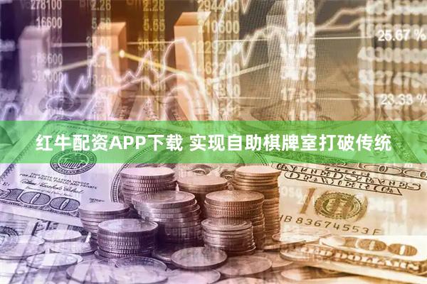 红牛配资APP下载 实现自助棋牌室打破传统