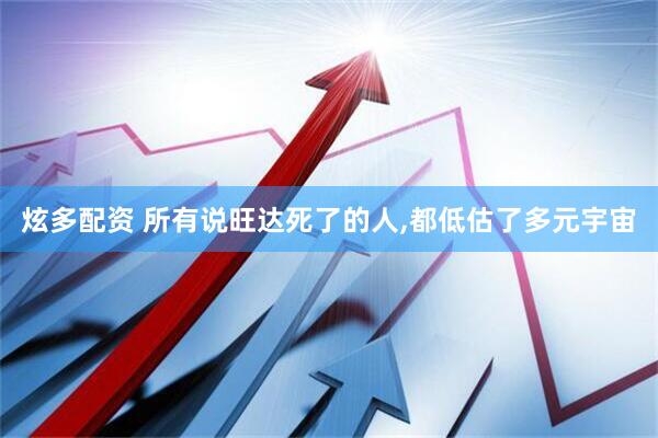 炫多配资 所有说旺达死了的人,都低估了多元宇宙