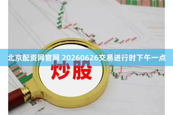 北京配资网官网 20260626交易进行时下午一点